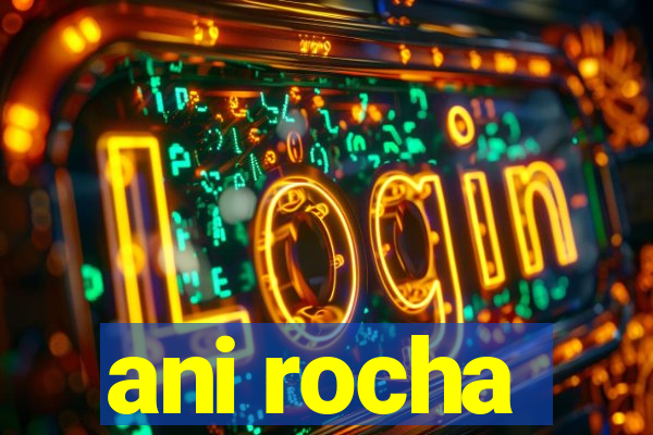 ani rocha